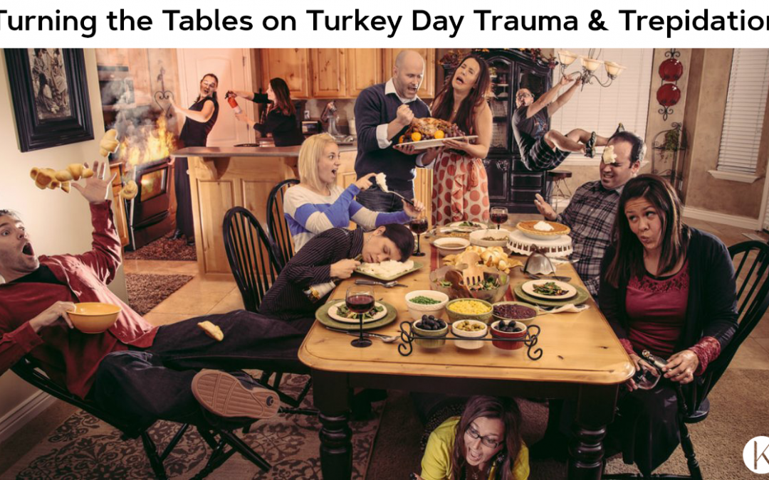 Turning The Tables on Turkey Day Trauma & Trepidation