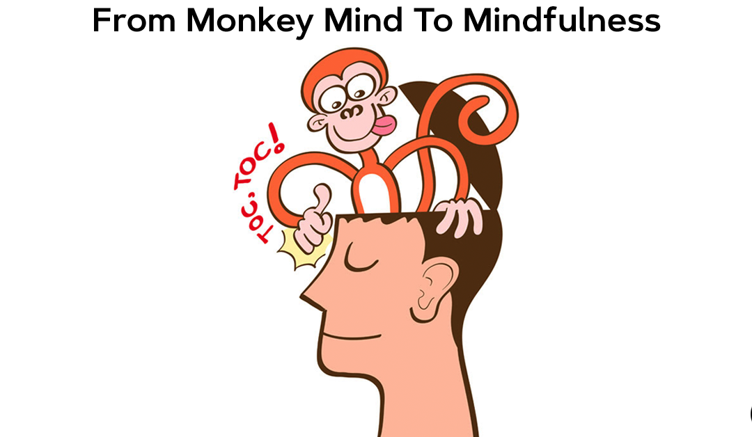 From Monkey Mind To Mindfulness